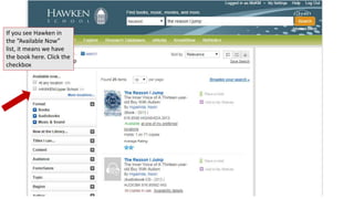 If you see Hawken in 
the “Available Now” 
list, it means we have 
the book here. Click the 
checkbox 
 
