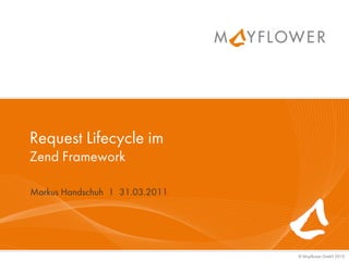 Request Lifecycle im
Zend Framework

Markus Handschuh I 31.03.2011




                                © Mayflower GmbH 2010
 