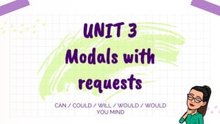 CAN / COULD / WILL / WOULD / WOULD
YOU MIND
UNIT 3
Modals with
requests
 