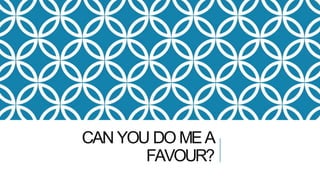 CAN YOU DO MEA
FAVOUR?
 