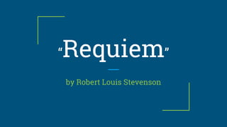 “Requiem”
by Robert Louis Stevenson
 