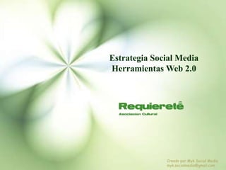 Estrategia Social Media 
Herramientas Web 2.0 
Creado por Myk Social Media 
myk.socialmedia@gmail.com 
 