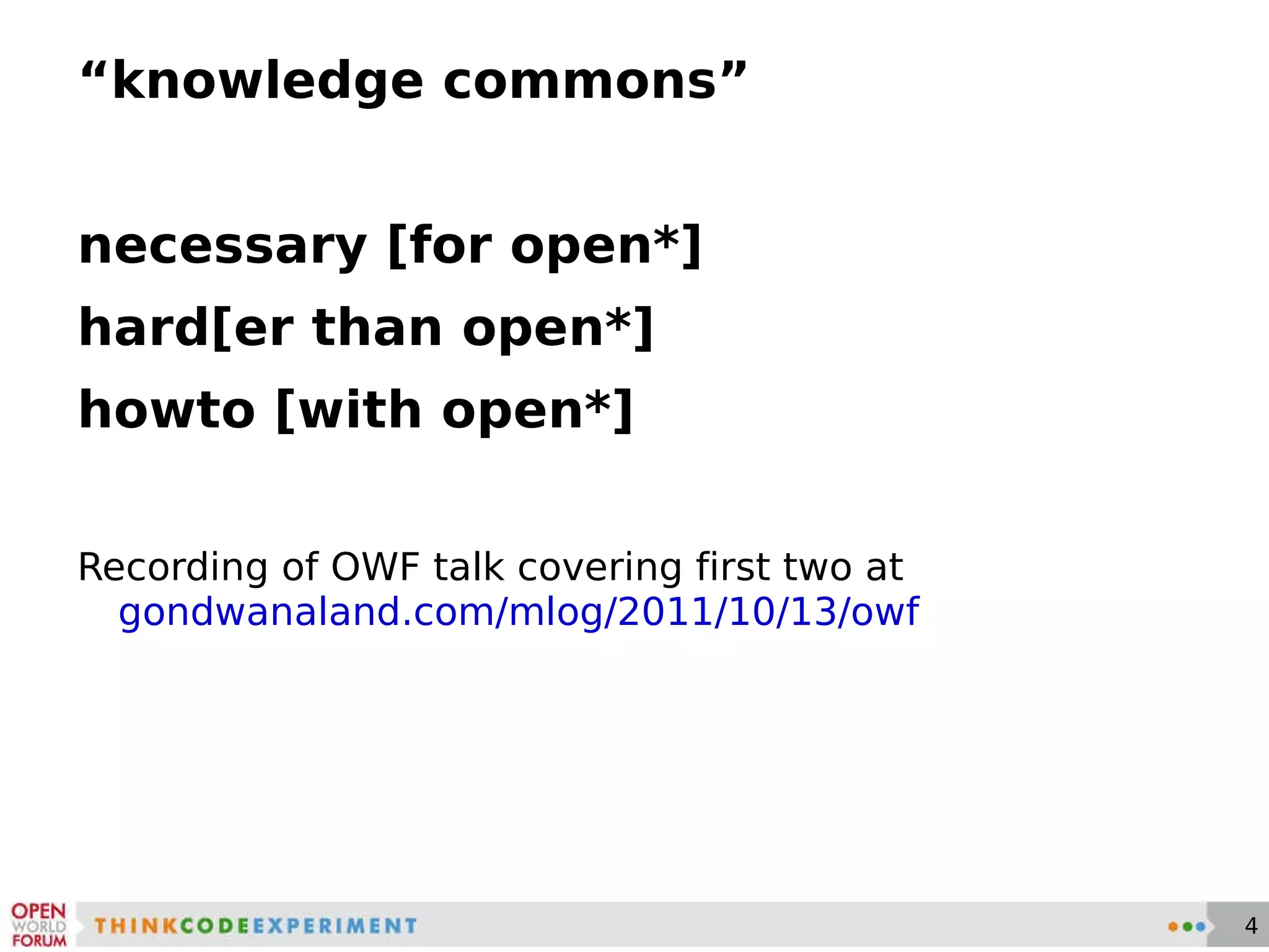 “ knowledge commons” necessary [for open*] hard[er than open*] howto [with open*] Recording of OWF talk covering first two at  gondwanaland.com/mlog/2011/10/13/owf 