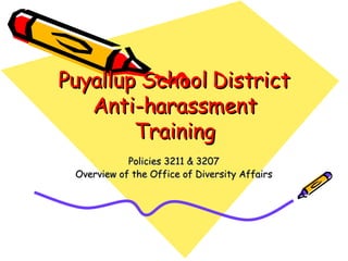 Puyallup School District Anti-harassment Training Policies 3211 & 3207 Overview of the Office of Diversity Affairs 