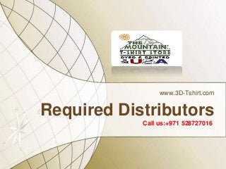 www.3D-Tshirt.com

Required Distributors
Call us:+971 528727016

 