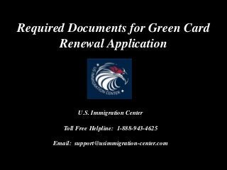 Required Documents for Green Card
Renewal Application
U.S. Immigration Center
Toll Free Helpline: 1-888-943-4625
Email: support@usimmigration-center.com
 