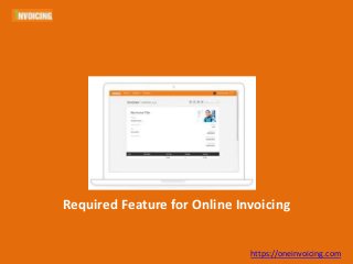 Required Feature for Online Invoicing
https://oneinvoicing.com
 