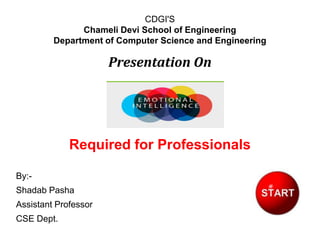 CDGI'S
Chameli Devi School of Engineering
Department of Computer Science and Engineering
Presentation On
Required for Professionals
By:-
Shadab Pasha
Assistant Professor
CSE Dept.
 