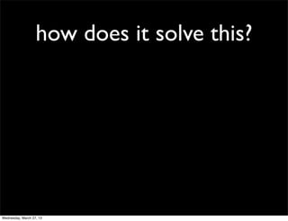 how does it solve this?




Wednesday, March 27, 13
 