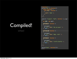 Compiled!
                          whee!




Wednesday, March 27, 13
 