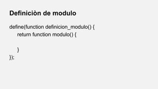 Definiciòn de modulo
define(function definicion_modulo() {
return function modulo() {
}
});

 