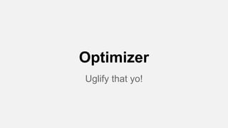 Optimizer
Uglify that yo!

 