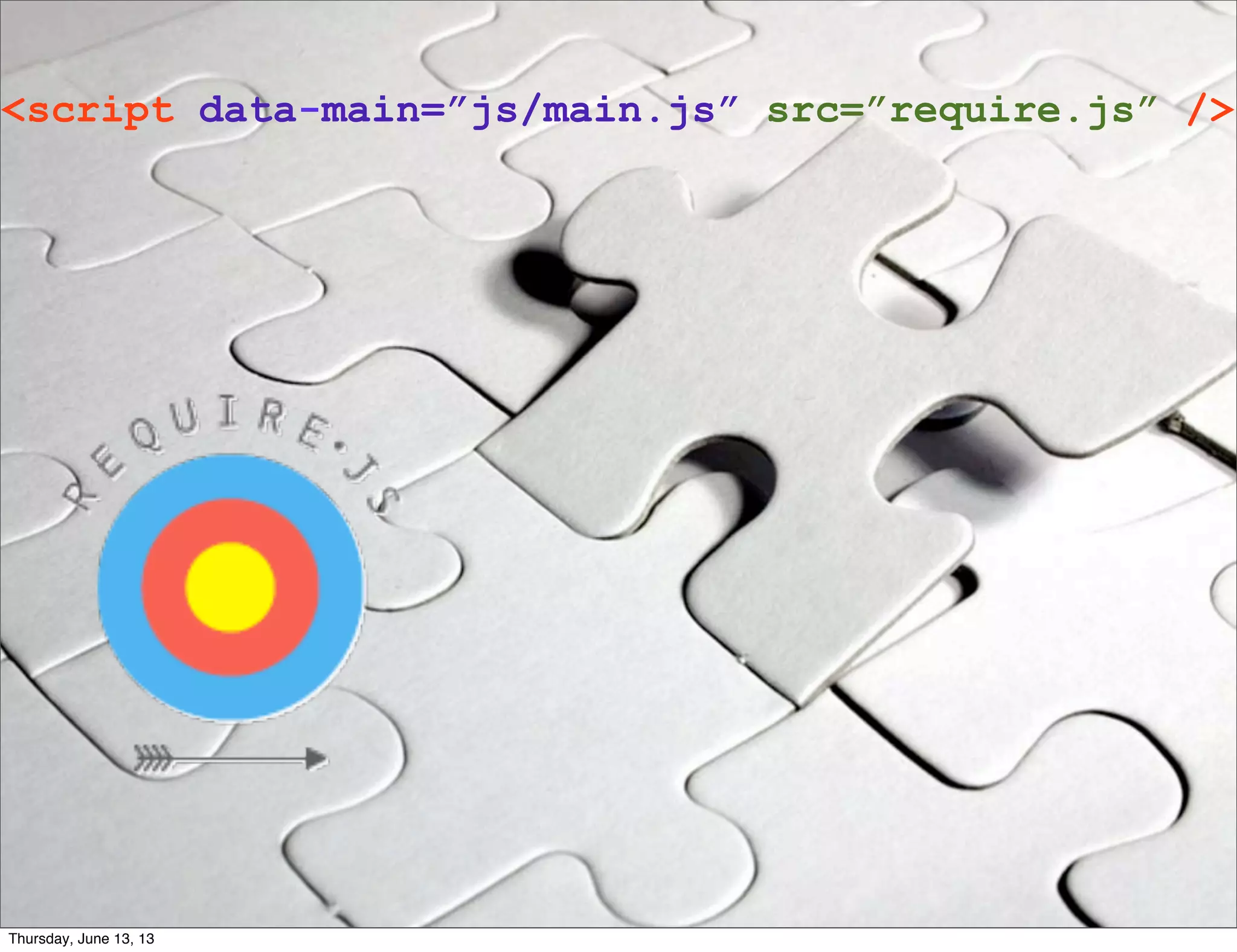 <script data-main=”js/main.js” src=”require.js” />
Thursday, June 13, 13
 
