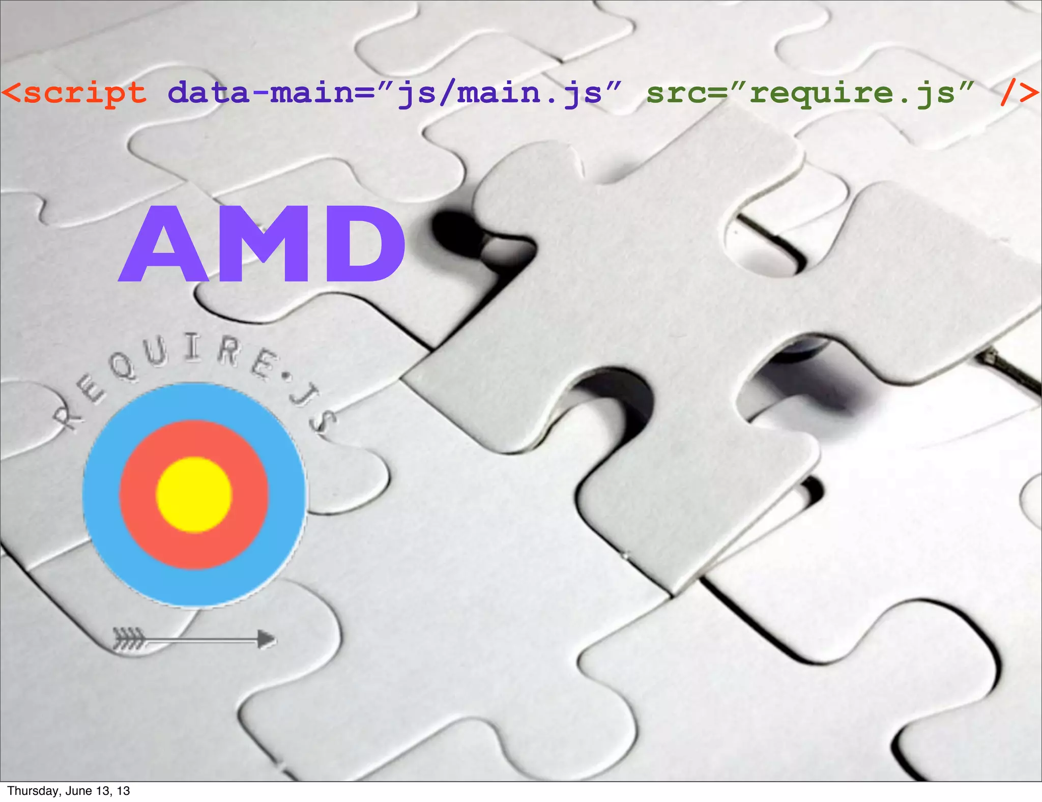 <script data-main=”js/main.js” src=”require.js” />
AMD
Thursday, June 13, 13
 