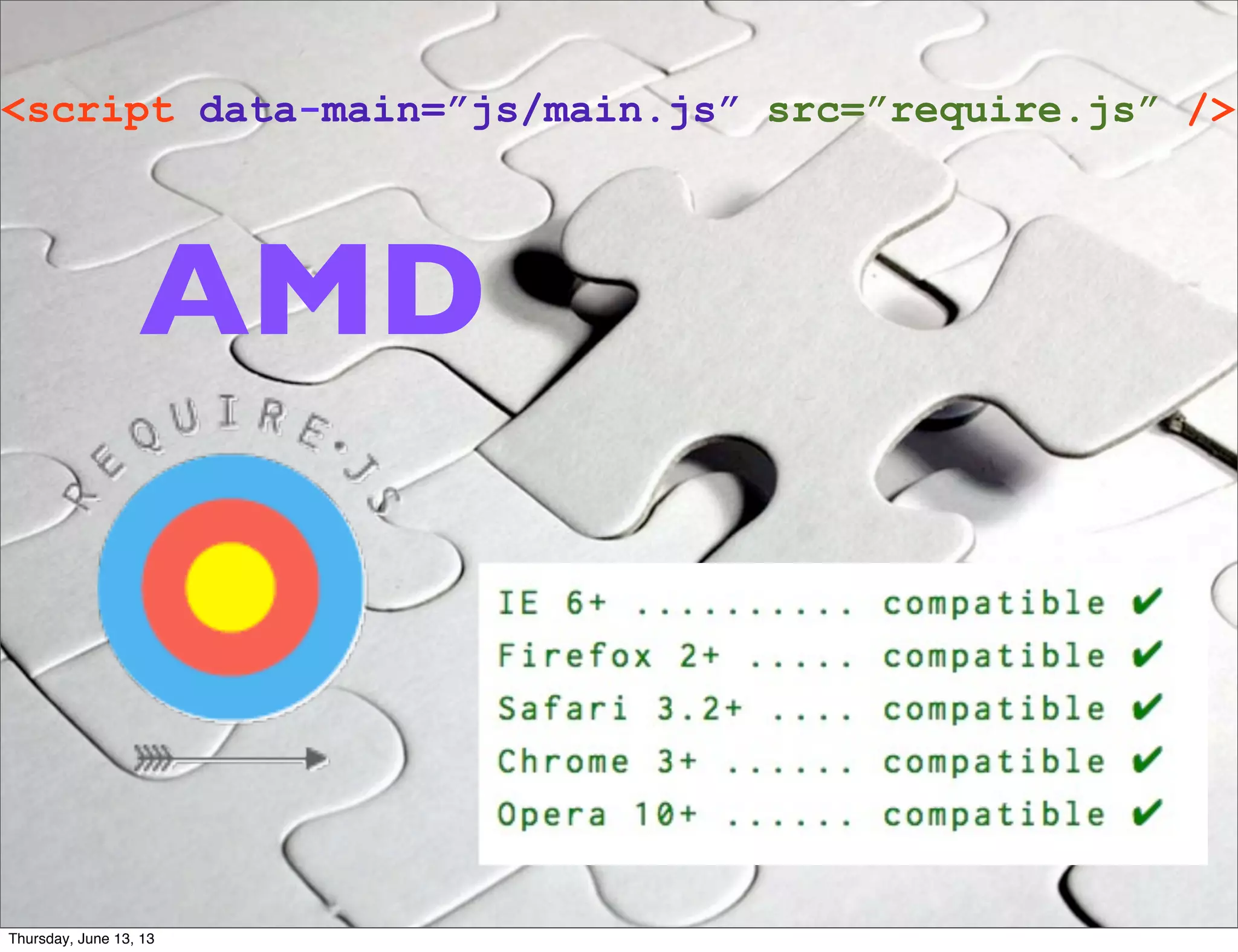 <script data-main=”js/main.js” src=”require.js” />
AMD
Thursday, June 13, 13
 