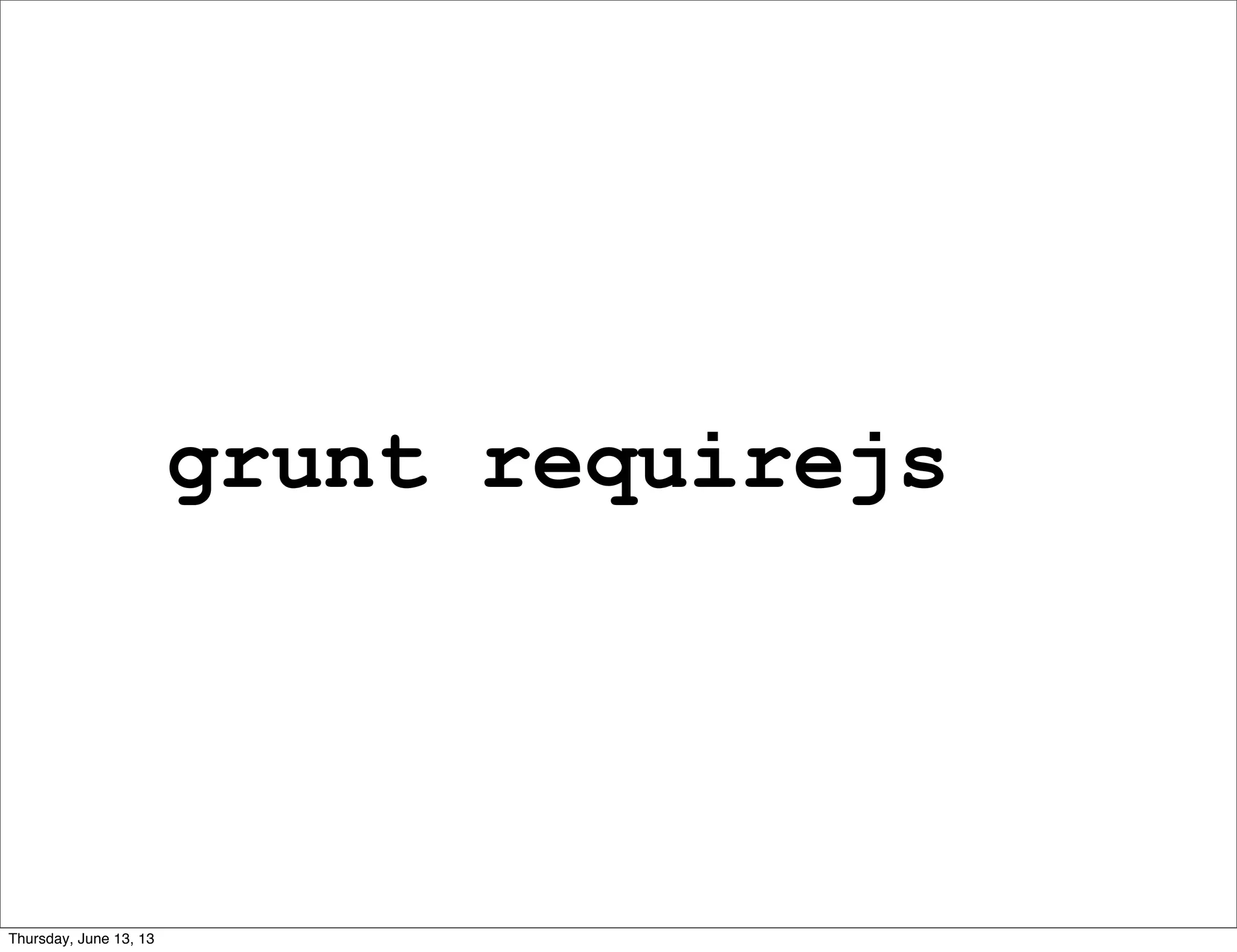grunt requirejs
Thursday, June 13, 13
 