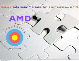 <script data-main=”js/main.js” src=”require.js” />
AMD
Thursday, June 13, 13
 
