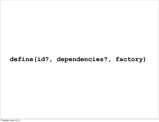define(id?, dependencies?, factory)
Thursday, June 13, 13
 
