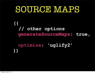 SOURCE MAPS
({
// other options
generateSourceMaps: true,
optimize: ‘uglify2’
})
Thursday, June 13, 13
 