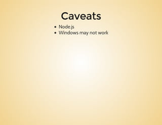 Caveats
Node.js
Windowsmaynotwork
 