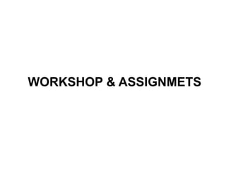 WORKSHOP & ASSIGNMETS
 