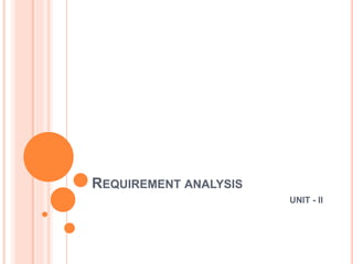 REQUIREMENT ANALYSIS
UNIT - II
 