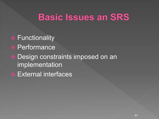  Functionality
 Performance
 Design constraints imposed on an
implementation
 External interfaces
81
 