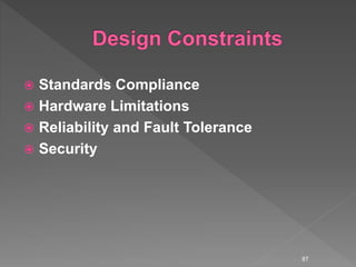  Standards Compliance
 Hardware Limitations
 Reliability and Fault Tolerance
 Security
87
 