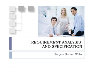 REQUIREMENT ANALYSIS  AND SPECIFICATION Sanjeev Sarma, Webx 