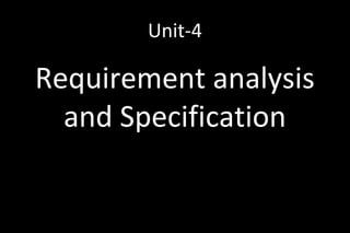 Unit-4
Requirement analysis
and Specification
 