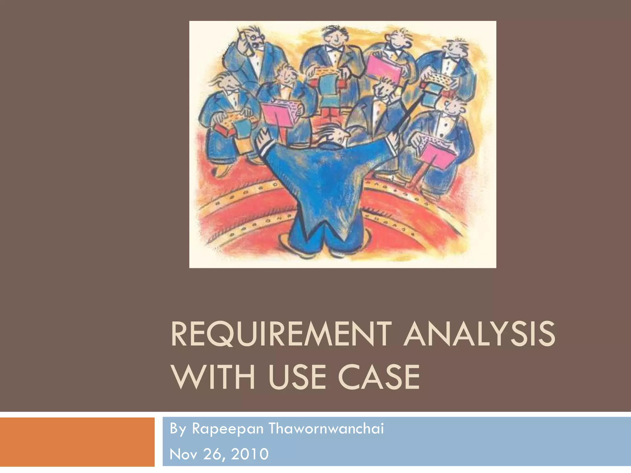 REQUIREMENT ANALYSIS WITH USE CASE 
By Rapeepan Thawornwanchai 
Nov 26, 2010  