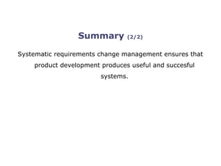 SoberIT
Software Business and Engineering Institute
Summary (2/2)
Systematic requirements change management ensures that
product development produces useful and succesful
systems.
 