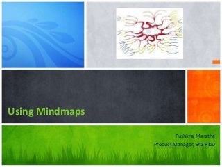 Using Mindmaps

                          Pushkraj Marathe
                 Product Manager, SAS R&D
 