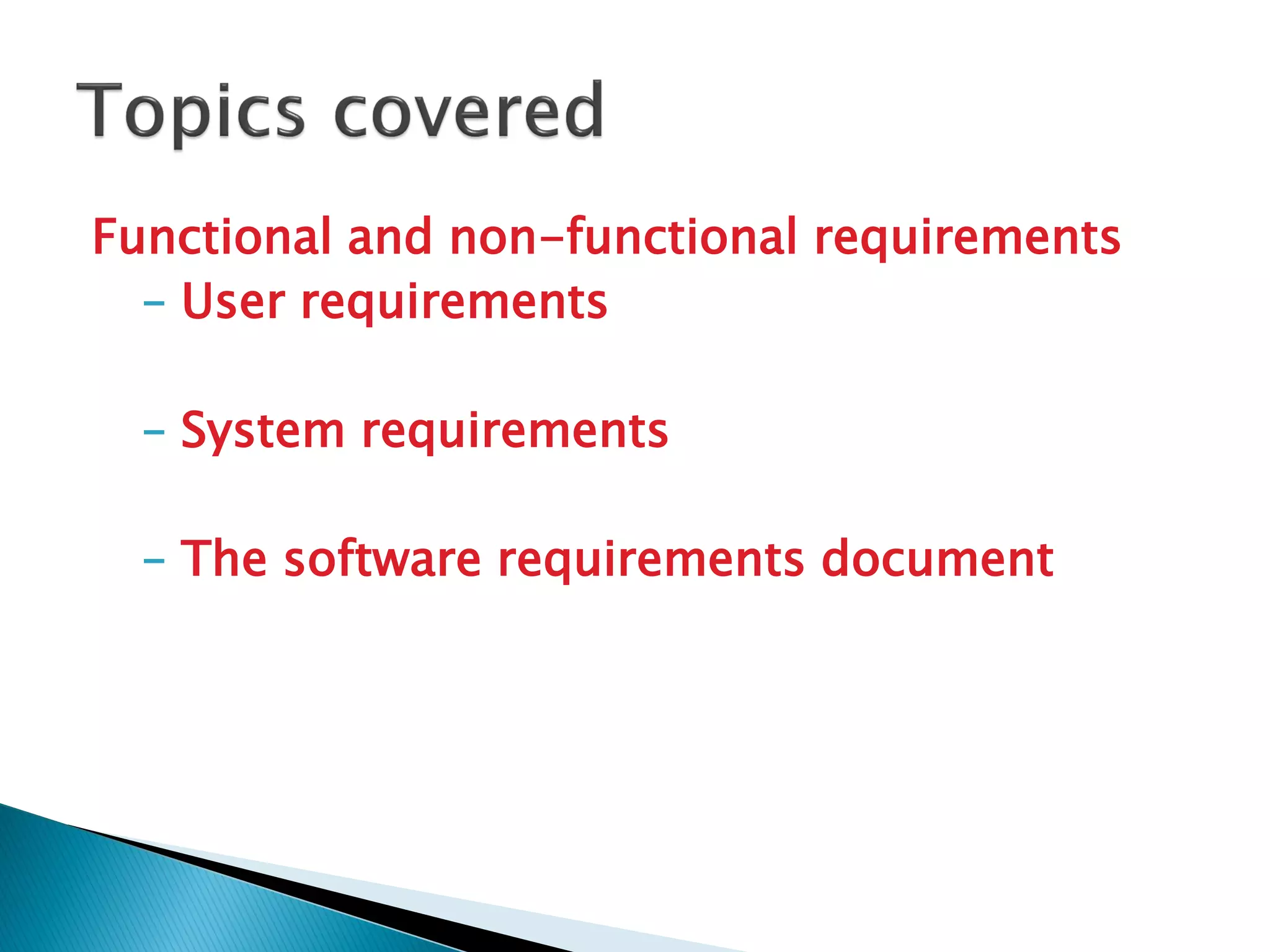 Functional and non-functional requirements
– User requirements
– System requirements
– The software requirements document
 