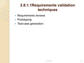2.8.1.1Requirements validation
techniques
 Requirements reviews
 Prototyping
 Test-case generation
3/14/2023 45
 