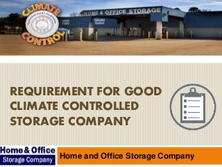 REQUIREMENT FOR GOOD
CLIMATE CONTROLLED
STORAGE COMPANY
Home and Office Storage Company
 