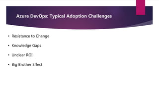 • Resistance to Change
• Knowledge Gaps
• Unclear ROI
• Big Brother Effect
Azure DevOps: Typical Adoption Challenges
 