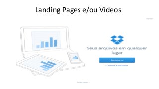 Landing Pages e/ou Vídeos
 