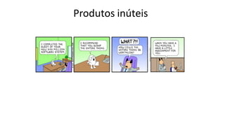 Produtos inúteis
 