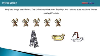 Only two things are infinite : The Universe and Human Stupidity. And I am not sure about the former.
– Albert Einstein
Introduction
 