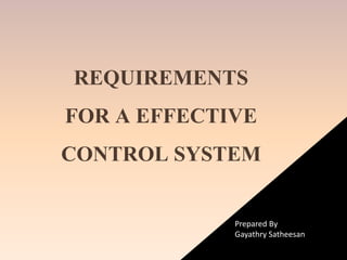 REQUIREMENTS
FOR A EFFECTIVE
CONTROL SYSTEM
Prepared By
Gayathry Satheesan
 