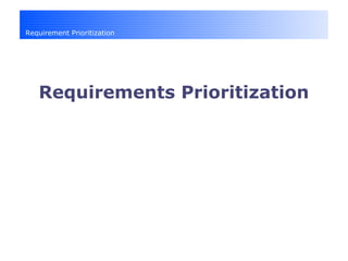 Requirement Prioritization
Requirements Prioritization
 