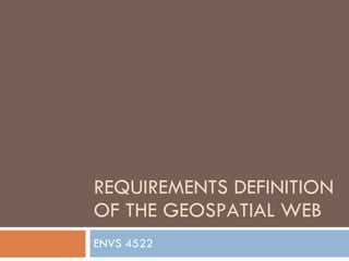REQUIREMENTS DEFINITION OF THE GEOSPATIAL WEB ENVS 4522 
