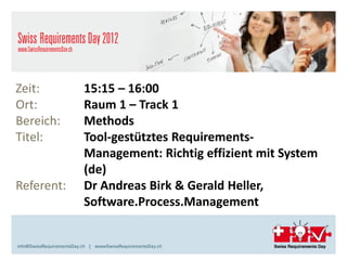 Zeit:       15:15 – 16:00
Ort:        Raum 1 – Track 1
Bereich:    Methods
Titel:      Tool-gestütztes Requirements-
            Management: Richtig effizient mit System
            (de)
Referent:   Dr Andreas Birk & Gerald Heller,
            Software.Process.Management
 