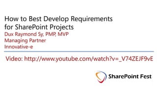 Video: http://www.youtube.com/watch?v=_V74ZEJF9vE
How to Best Develop Requirements
for SharePoint Projects
Dux Raymond Sy, PMP, MVP
Managing Partner
Innovative-e
 