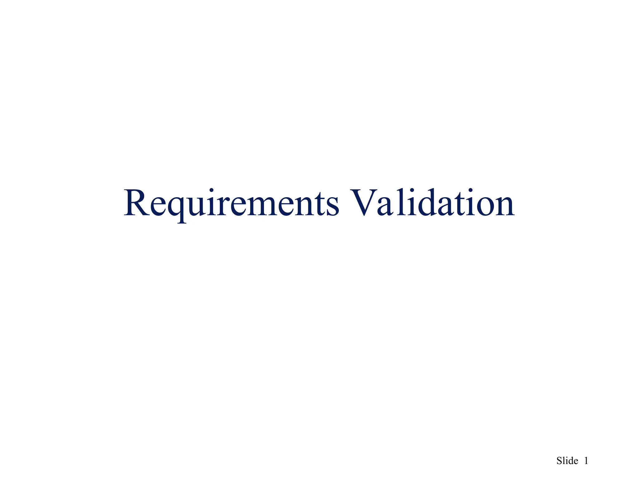 Slide 1
Requirements Validation
 