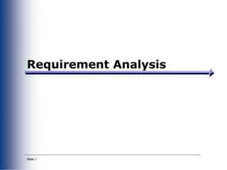 Slide 1
Requirement Analysis
 