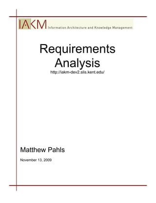 Requirements
Analysis
http://iakm-dev2.slis.kent.edu/

Matthew Pahls
November 13, 2009

 