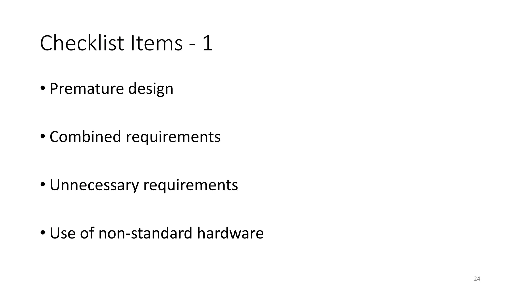 24
Checklist Items - 1
• Premature design
• Combined requirements
• Unnecessary requirements
• Use of non-standard hardware
 