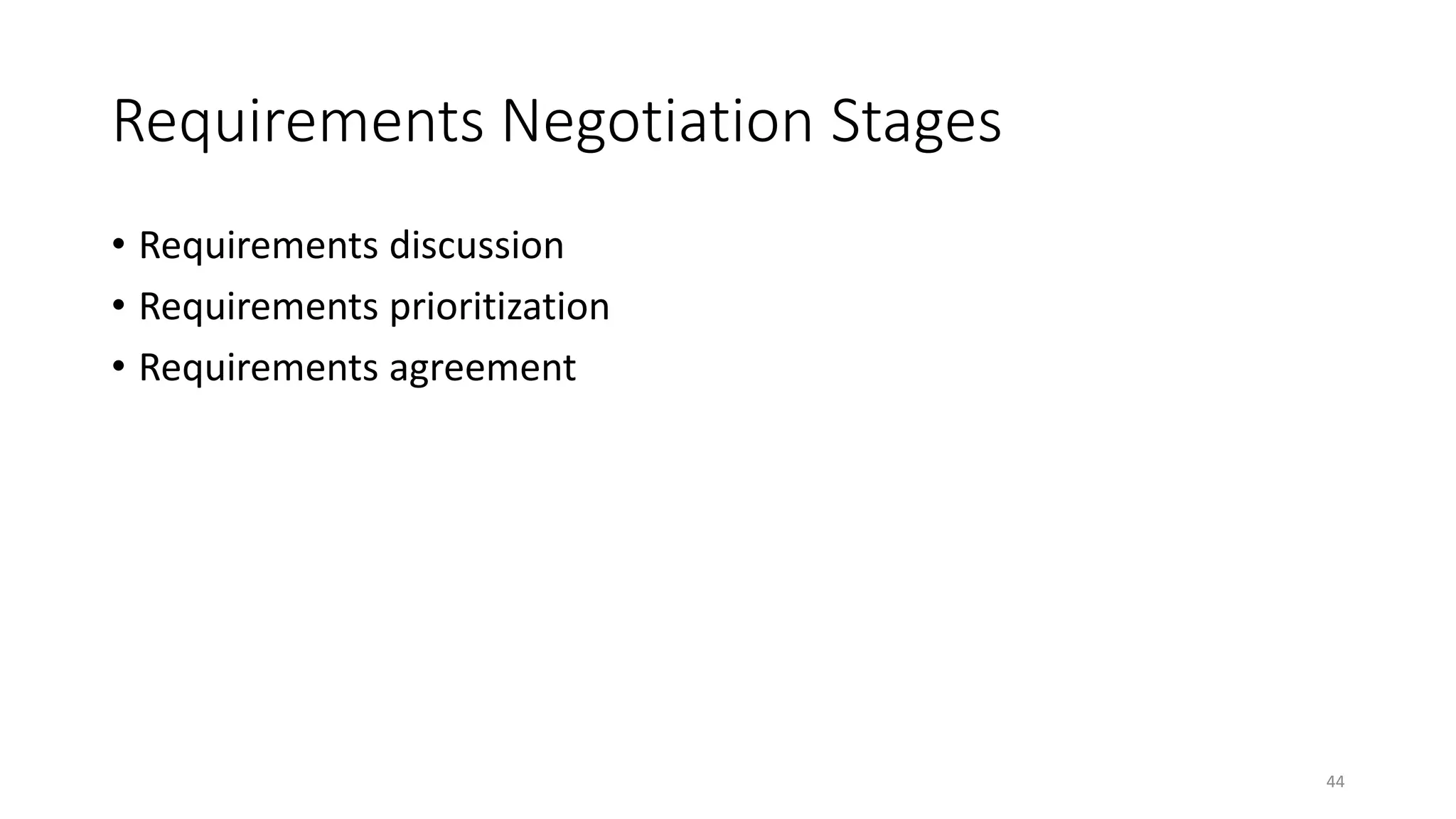 44
Requirements Negotiation Stages
• Requirements discussion
• Requirements prioritization
• Requirements agreement
 